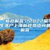 「新政解答」2022留学生落户上海新政热点问题解答