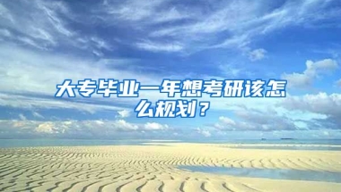 大专毕业一年想考研该怎么规划？