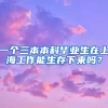 一个三本本科毕业生在上海工作能生存下来吗？