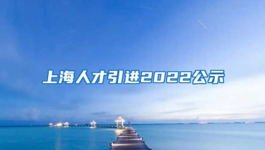 上海人才引进2022公示