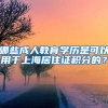 哪些成人教育学历是可以用于上海居住证积分的？