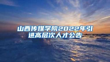 山西传媒学院2022年引进高层次人才公告