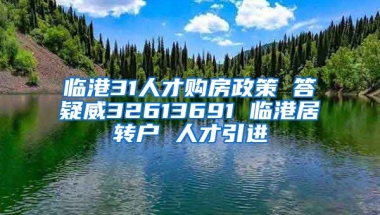 临港31人才购房政策 答疑威32613691 临港居转户 人才引进