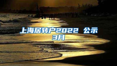 上海居转户2022 公示3月