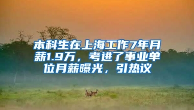 本科生在上海工作7年月薪1.9万，考进了事业单位月薪曝光，引热议