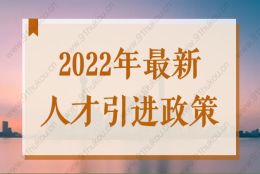 带你了解2022年最新人才引进政策，快看看你符合落户条件吗？