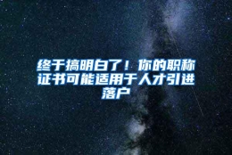 终于搞明白了！你的职称证书可能适用于人才引进落户