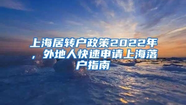 上海居转户政策2022年，外地人快速申请上海落户指南