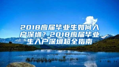 2018应届毕业生如何入户深圳？2018应届毕业生入户深圳超全指南