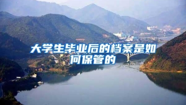 大学生毕业后的档案是如何保管的