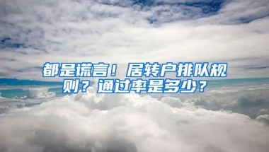 都是谎言！居转户排队规则？通过率是多少？