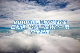 2011年1月上海户籍政策已松绑 放宽“居转户”落户地规定