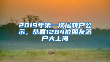 2019年第一次居转户公示，恭喜1284位朋友落户大上海