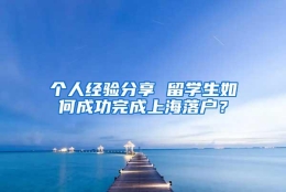 个人经验分享 留学生如何成功完成上海落户？