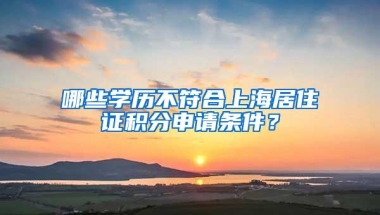 哪些学历不符合上海居住证积分申请条件？