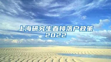 上海研究生直接落户政策2022