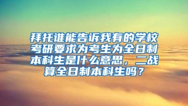 拜托谁能告诉我有的学校考研要求为考生为全日制本科生是什么意思，二战算全日制本科生吗？