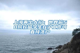 上海再出大招：世界前50院校留学生在沪工作可直接落户