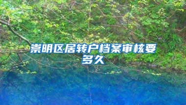 崇明区居转户档案审核要多久