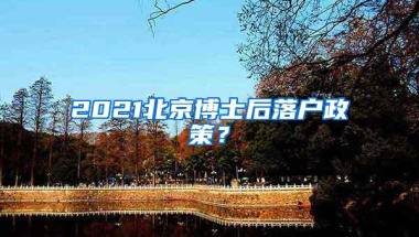 2021北京博士后落户政策？