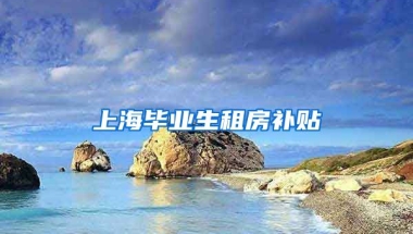 上海毕业生租房补贴