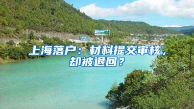 上海落户：材料提交审核，却被退回？