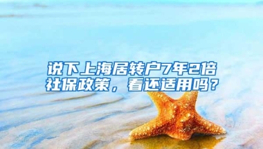 说下上海居转户7年2倍社保政策，看还适用吗？