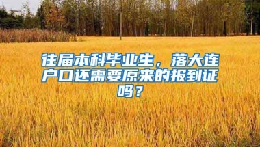 往届本科毕业生，落大连户口还需要原来的报到证吗？