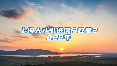 上海人才引进落户政策2022年