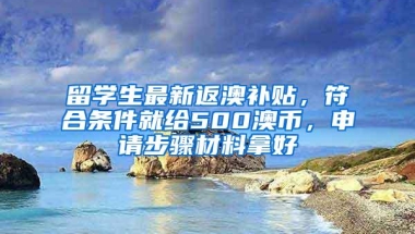 留学生最新返澳补贴，符合条件就给500澳币，申请步骤材料拿好