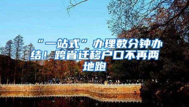 “一站式”办理数分钟办结！跨省迁移户口不再两地跑