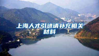 上海人才引进请补充相关材料