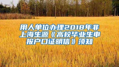 用人单位办理2018年非上海生源《高校毕业生申报户口证明信》须知