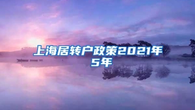 上海居转户政策2021年 5年