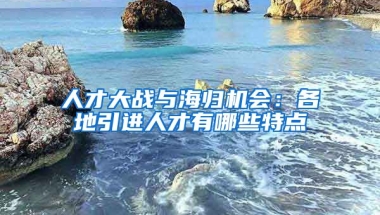 人才大战与海归机会：各地引进人才有哪些特点