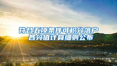 符合五项条件可积分落户 各分值计算细则公布