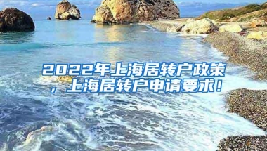 2022年上海居转户政策，上海居转户申请要求！