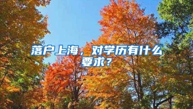 落户上海，对学历有什么要求？