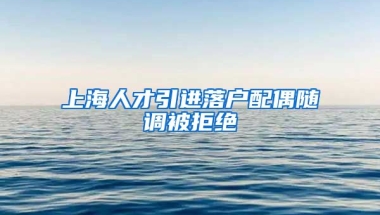 上海人才引进落户配偶随调被拒绝