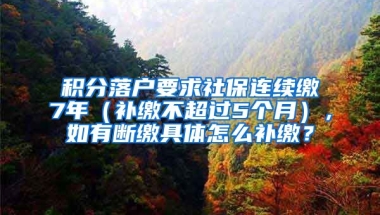 积分落户要求社保连续缴7年（补缴不超过5个月），如有断缴具体怎么补缴？