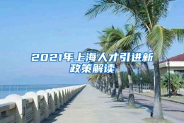 2021年上海人才引进新政策解读