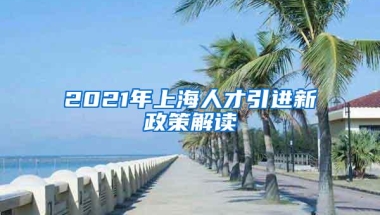 2021年上海人才引进新政策解读