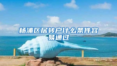 杨浦区居转户什么条件容易通过