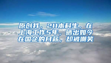 原创我，211本科生，在上海工作5年，晒出如今在国企的月薪，却被嘲笑