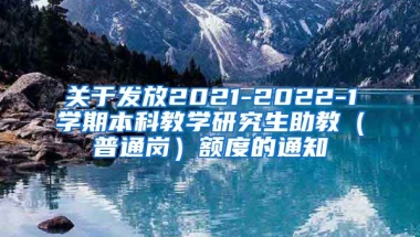 关于发放2021-2022-1学期本科教学研究生助教（普通岗）额度的通知