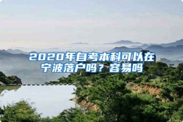 2020年自考本科可以在宁波落户吗？容易吗