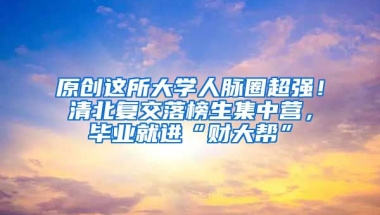 原创这所大学人脉圈超强！清北复交落榜生集中营，毕业就进“财大帮”