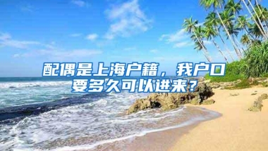 配偶是上海户籍，我户口要多久可以进来？