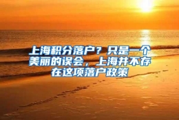 上海积分落户？只是一个美丽的误会，上海并不存在这项落户政策