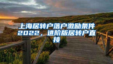 上海居转户落户激励条件2022，进阶版居转户直接